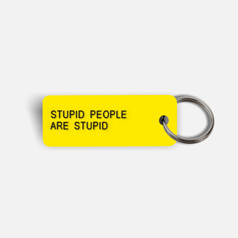 STUPID PEOPLE ARE STUPID Keytag