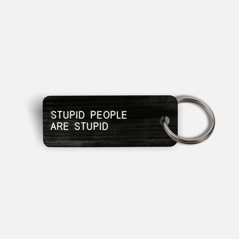STUPID PEOPLE ARE STUPID Keytag