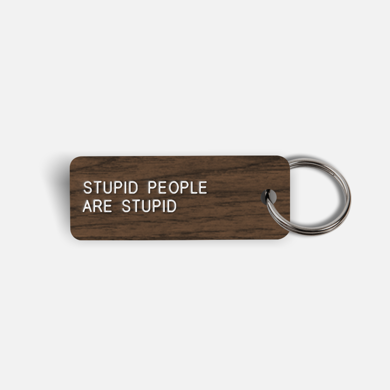 STUPID PEOPLE ARE STUPID Keytag