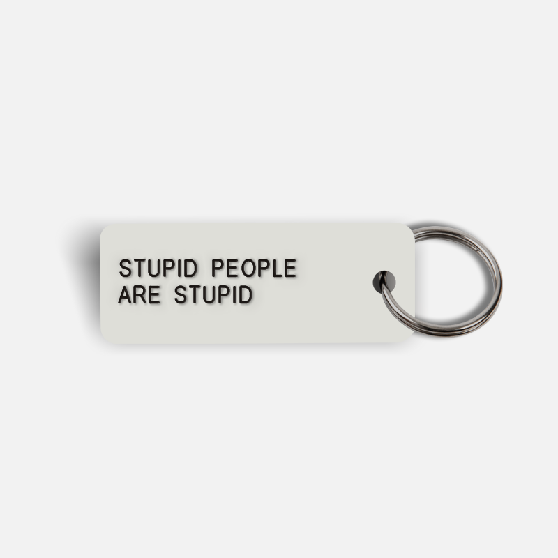 STUPID PEOPLE ARE STUPID Keytag