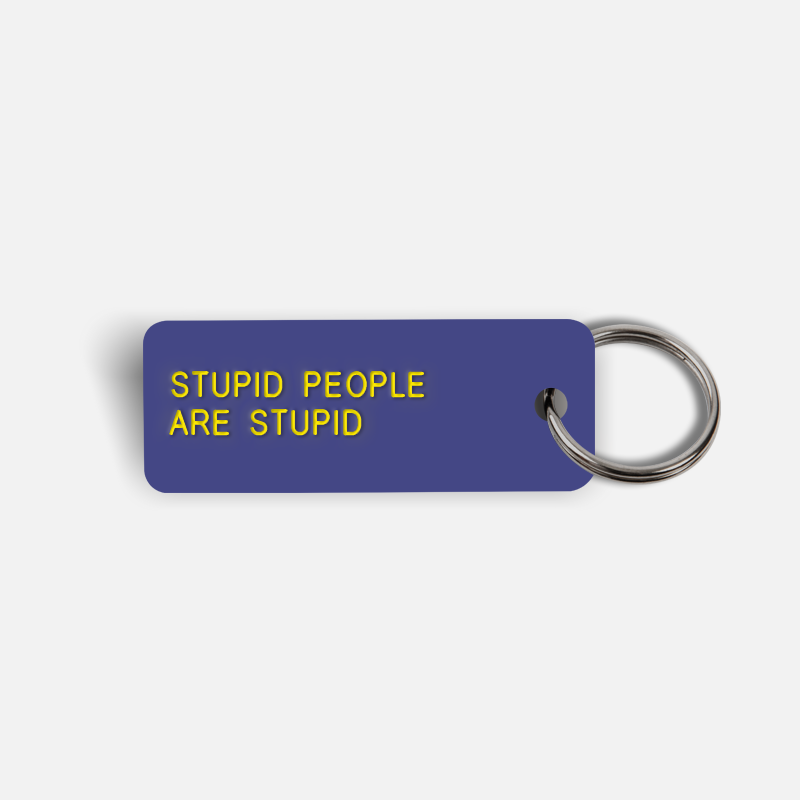 STUPID PEOPLE ARE STUPID Keytag