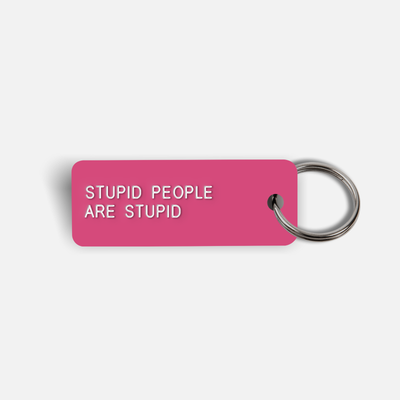 STUPID PEOPLE ARE STUPID Keytag