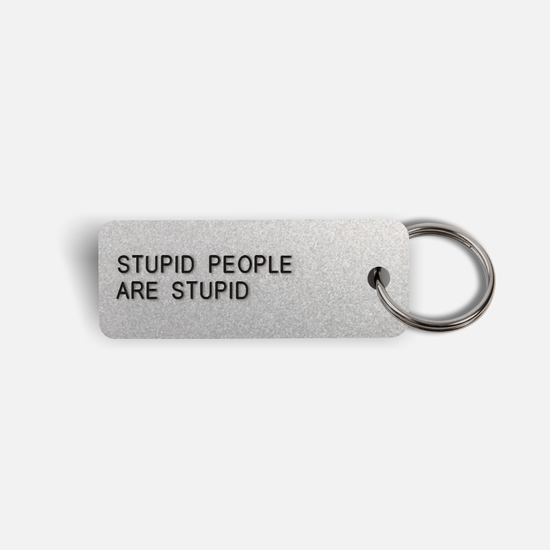 STUPID PEOPLE ARE STUPID Keytag