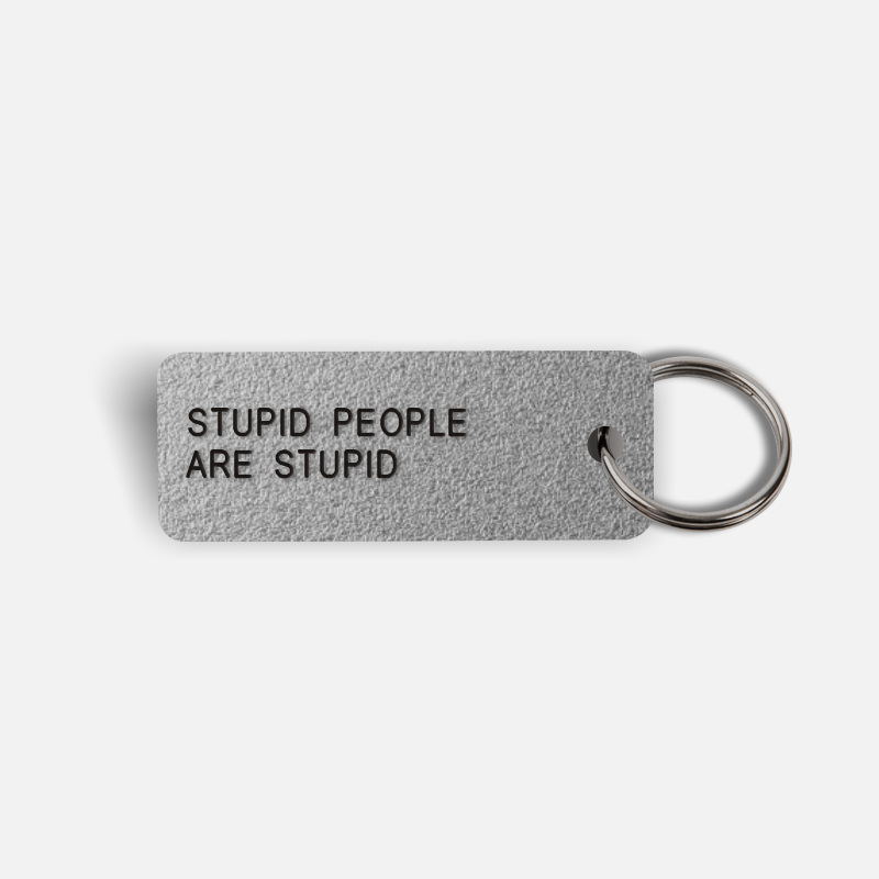 STUPID PEOPLE ARE STUPID Keytag