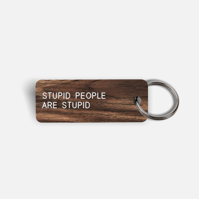 STUPID PEOPLE ARE STUPID Keytag