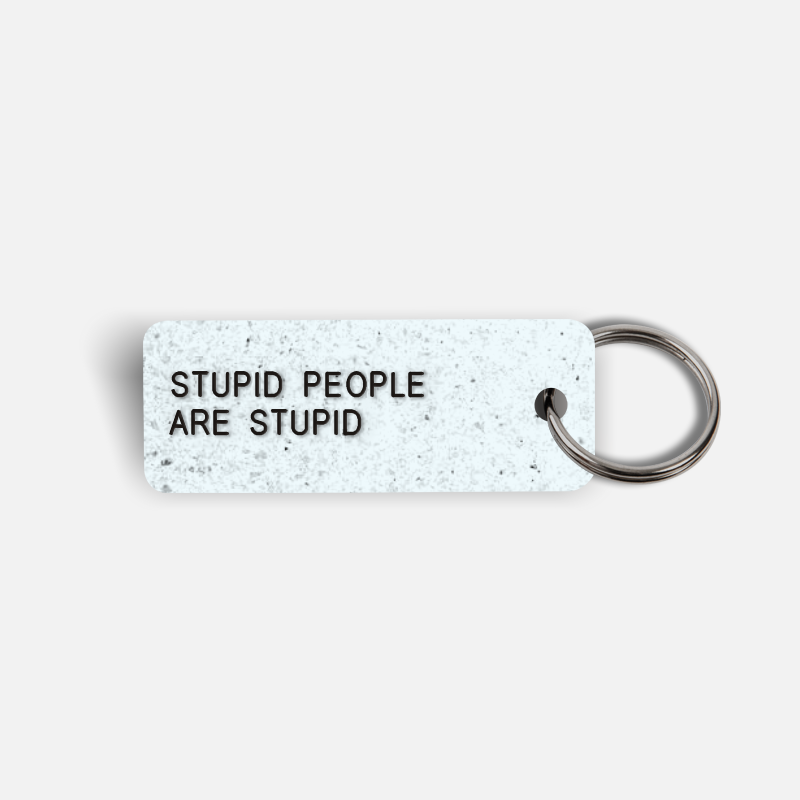 STUPID PEOPLE ARE STUPID Keytag