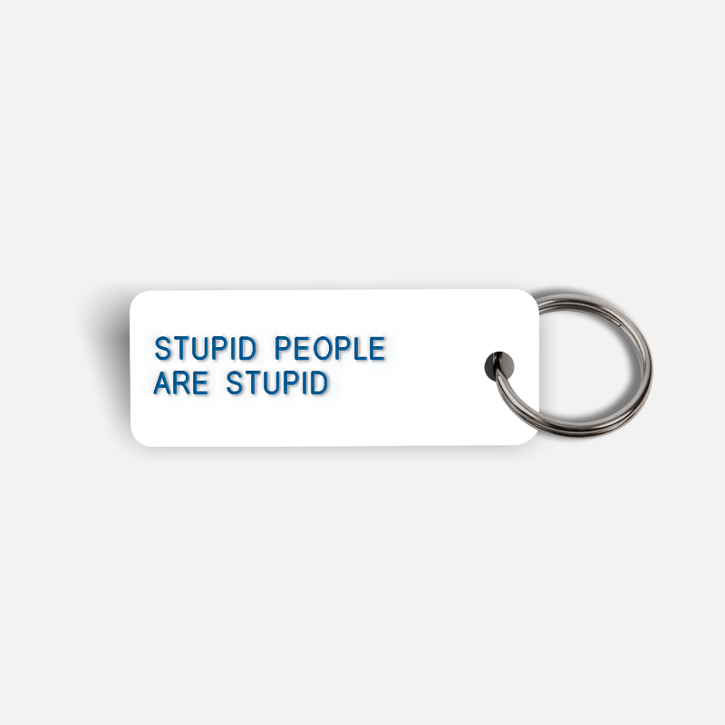 STUPID PEOPLE ARE STUPID Keytag