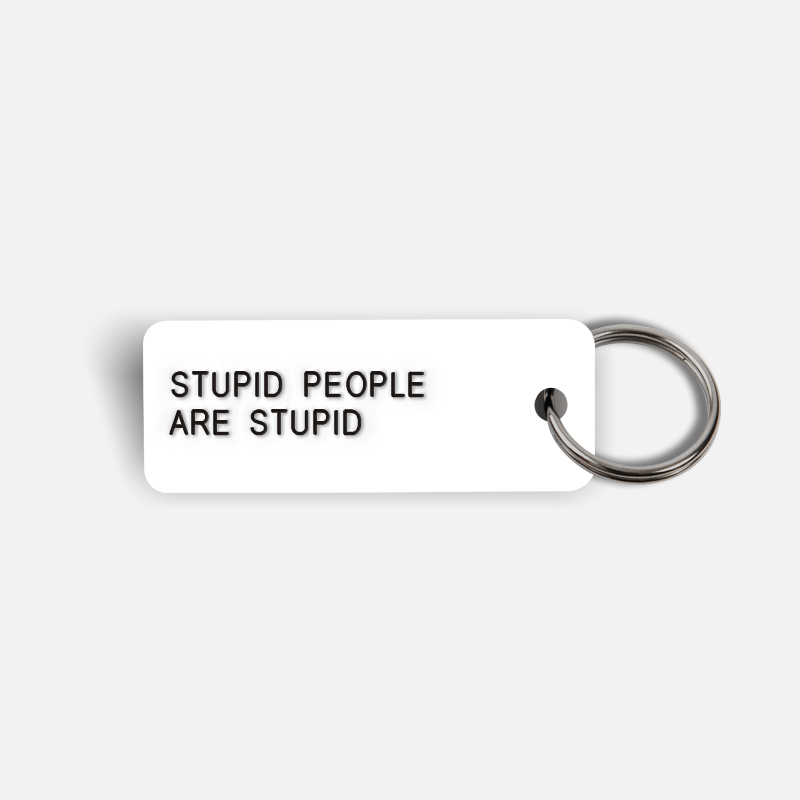 STUPID PEOPLE ARE STUPID Keytag