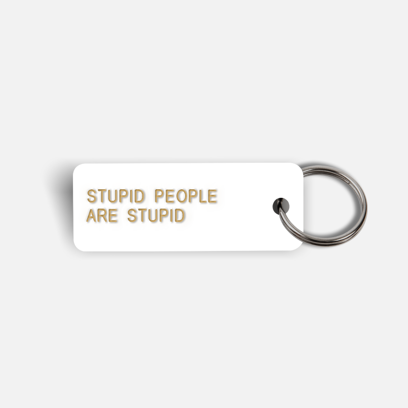STUPID PEOPLE ARE STUPID Keytag