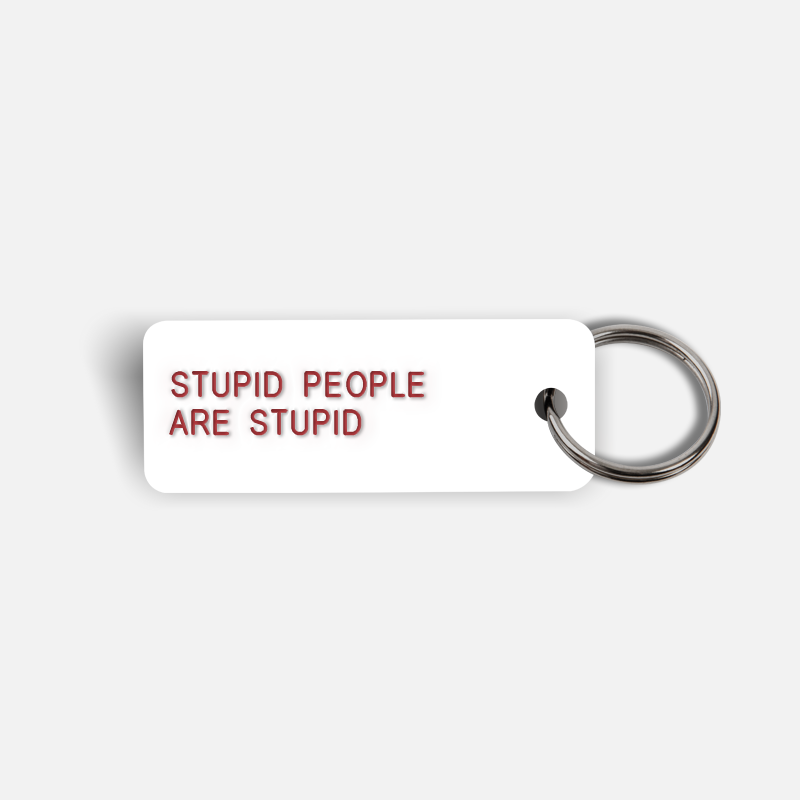 STUPID PEOPLE ARE STUPID Keytag