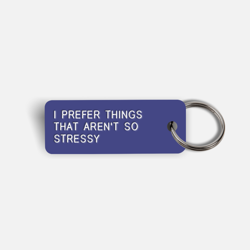 I PREFER THINGS THAT AREN'T SO STRESSY Keytag