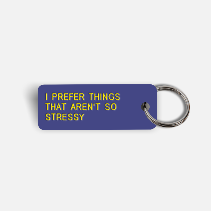 I PREFER THINGS THAT AREN'T SO STRESSY Keytag