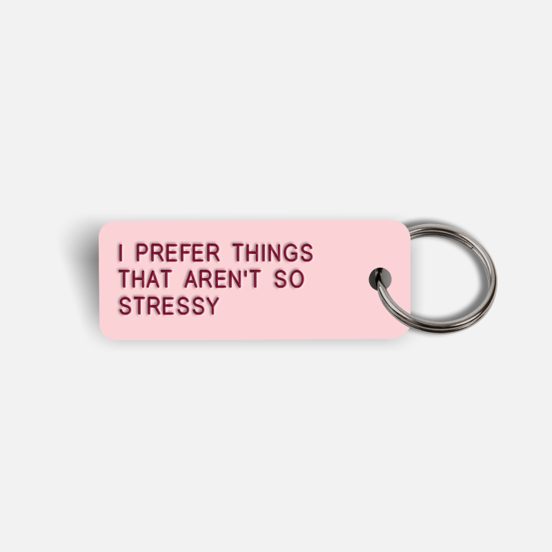 I PREFER THINGS THAT AREN'T SO STRESSY Keytag