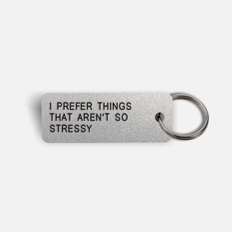 I PREFER THINGS THAT AREN'T SO STRESSY Keytag