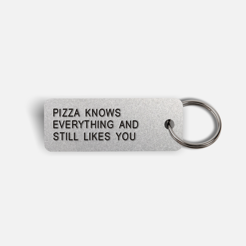 PIZZA KNOWS EVERYTHING AND STILL LIKES YOU Keytag