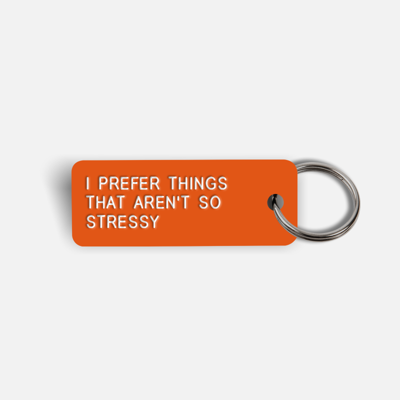 I PREFER THINGS THAT AREN'T SO STRESSY Keytag