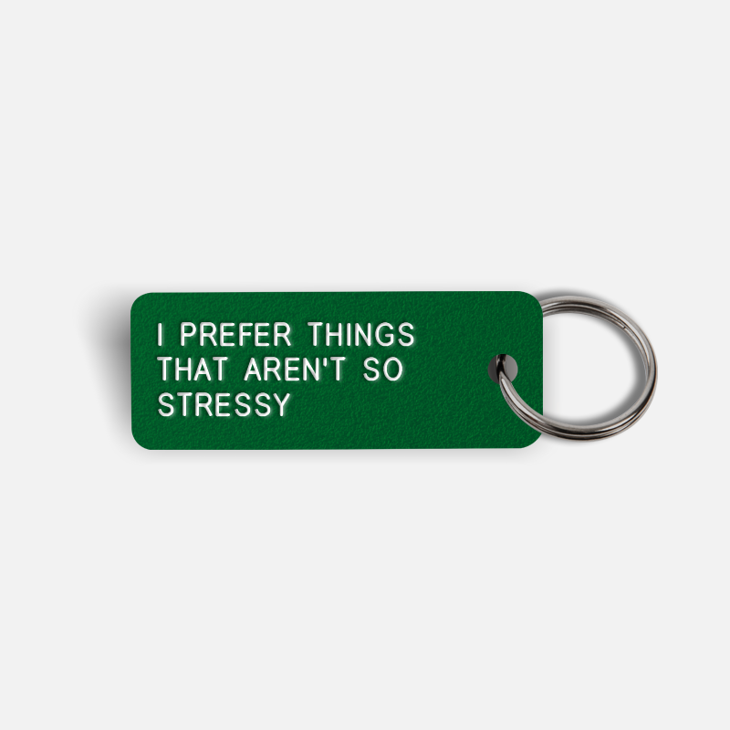 I PREFER THINGS THAT AREN'T SO STRESSY Keytag