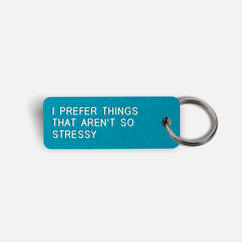 I PREFER THINGS THAT AREN'T SO STRESSY Keytag