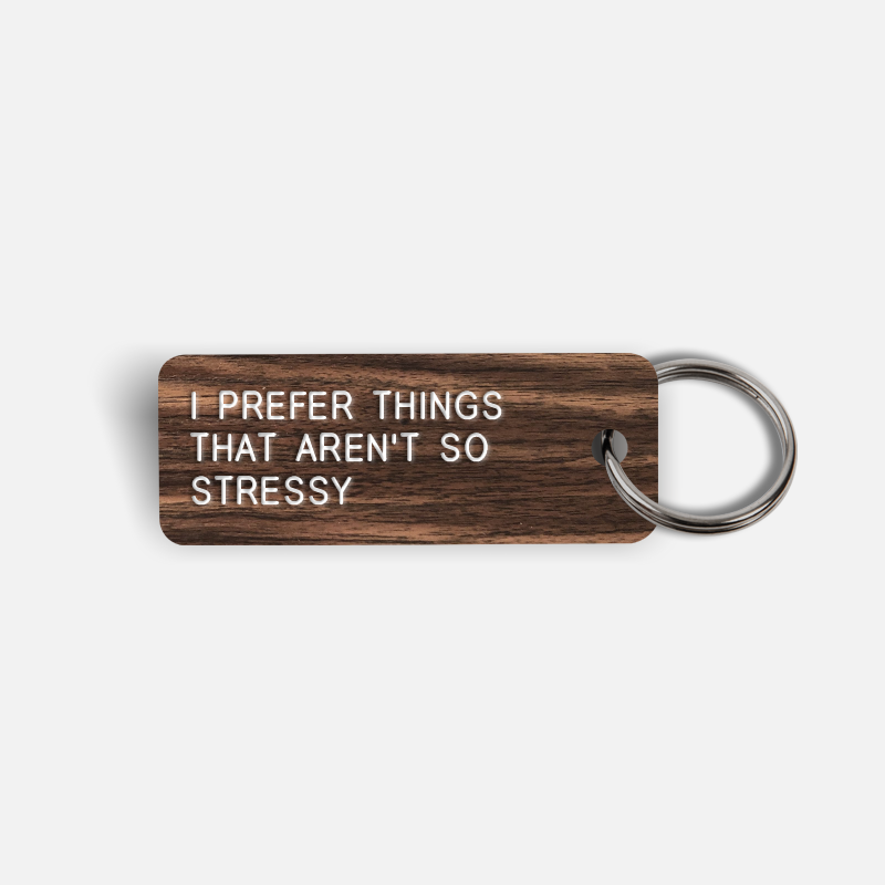 I PREFER THINGS THAT AREN'T SO STRESSY Keytag