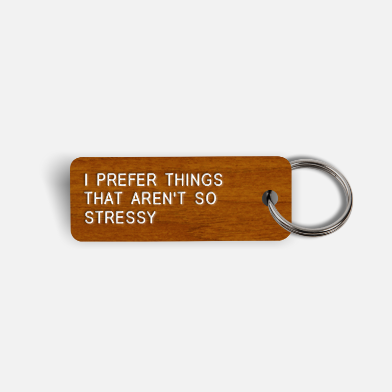 I PREFER THINGS THAT AREN'T SO STRESSY Keytag