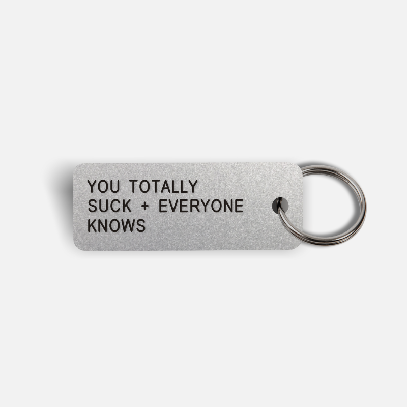 YOU TOTALLY SUCK + EVERYONE KNOWS Keytag