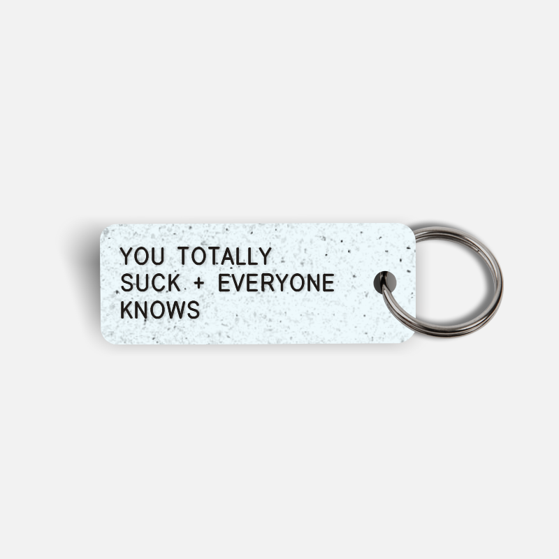 YOU TOTALLY SUCK + EVERYONE KNOWS Keytag