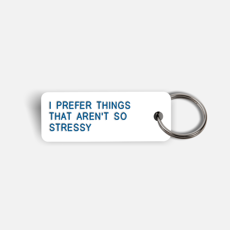 I PREFER THINGS THAT AREN'T SO STRESSY Keytag