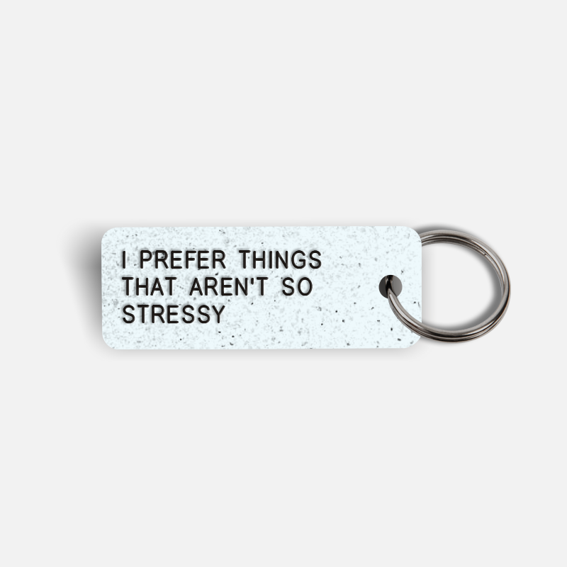 I PREFER THINGS THAT AREN'T SO STRESSY Keytag