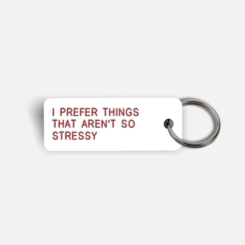 I PREFER THINGS THAT AREN'T SO STRESSY Keytag