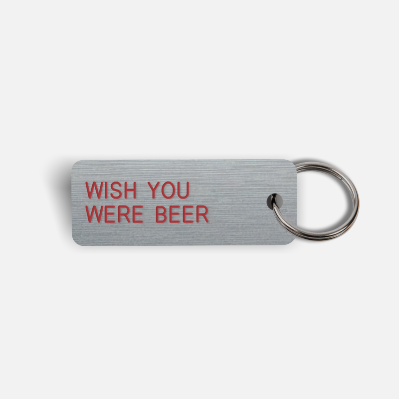 WISH YOU WERE BEER Keytag