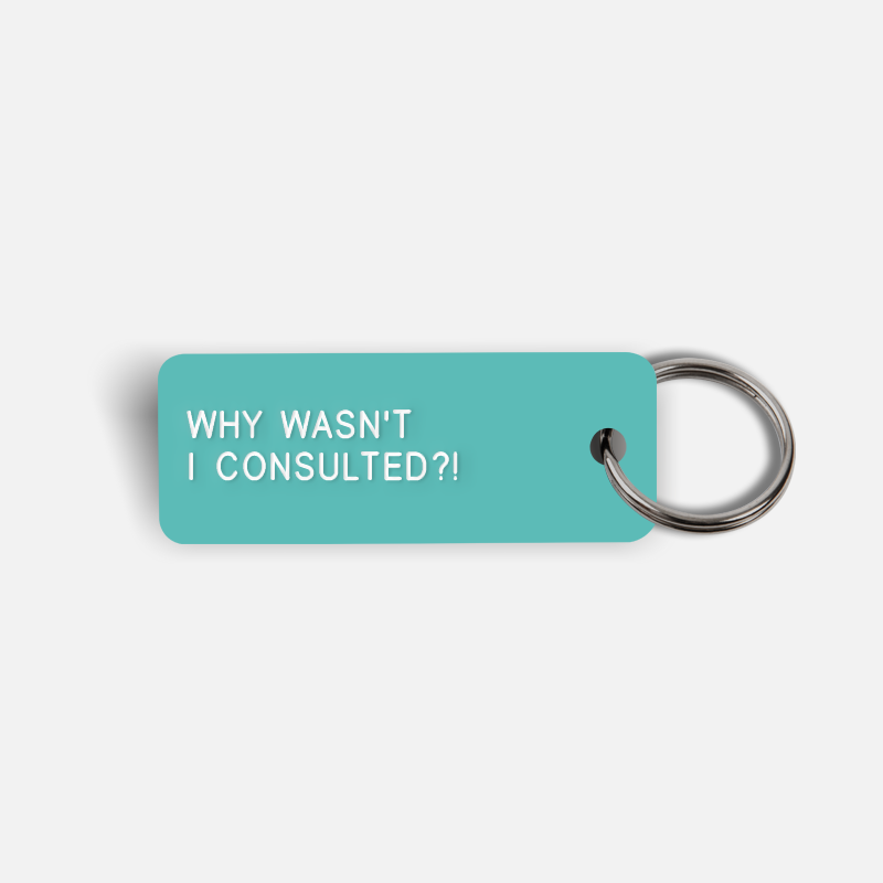 WHY WASN'T I CONSULTED?! Keytag