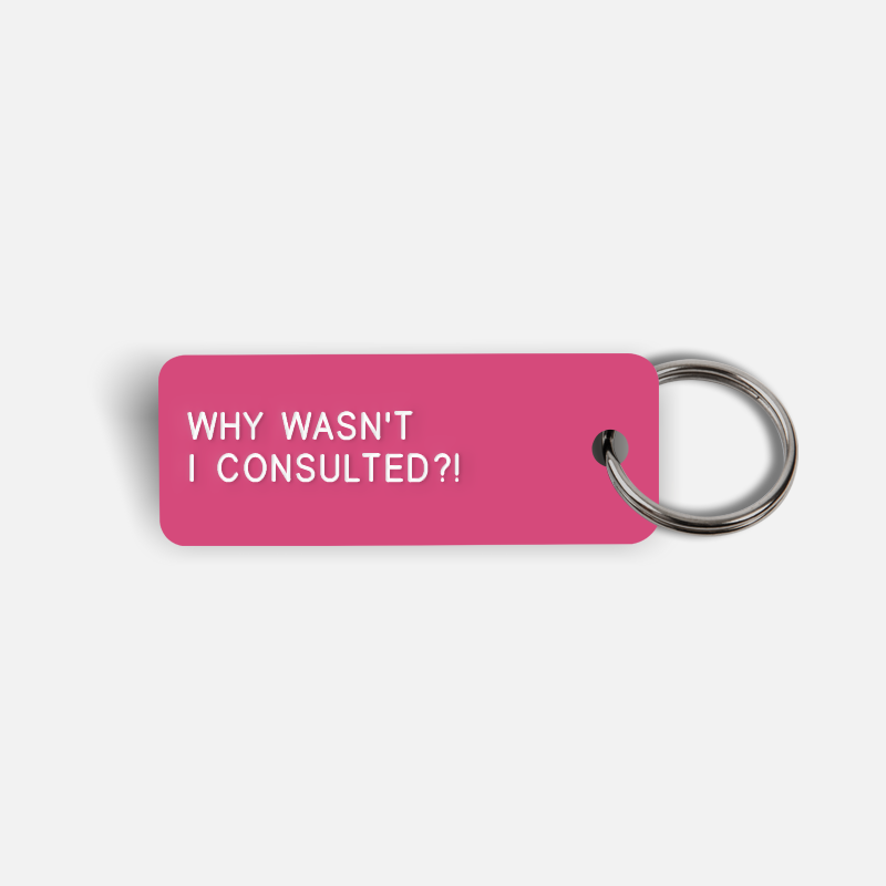 WHY WASN'T I CONSULTED?! Keytag