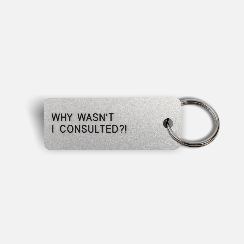 WHY WASN'T I CONSULTED?! Keytag