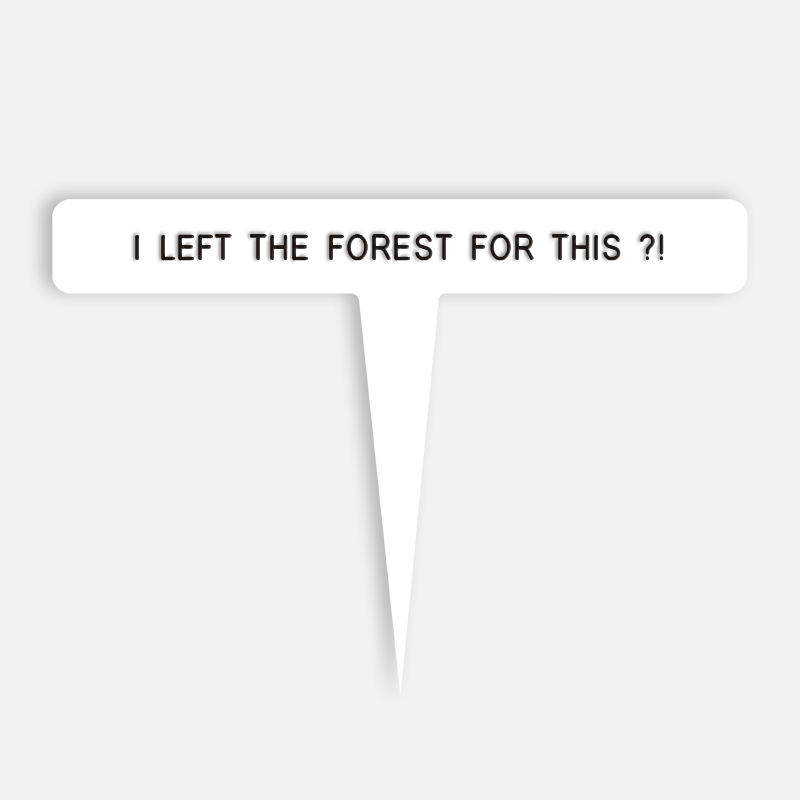 I LEFT THE FOREST FOR THIS ?! Caption