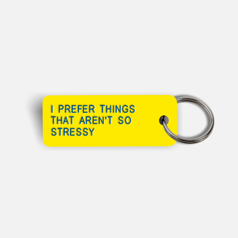 I PREFER THINGS THAT AREN'T SO STRESSY Keytag