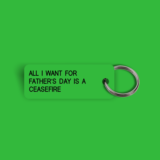 ALL I WANT FOR  FATHER’S DAY IS A CEASEFIRE Keytag (2024-06-16) (Copy)