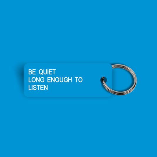 BE QUIET LONG ENOUGH TO LISTEN Keytag (2024-05-20)