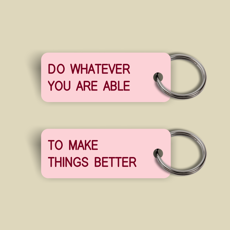 DO WHATEVER YOU CAN, TO MAKE THINGS BETTER Keytag (2023-11-22)