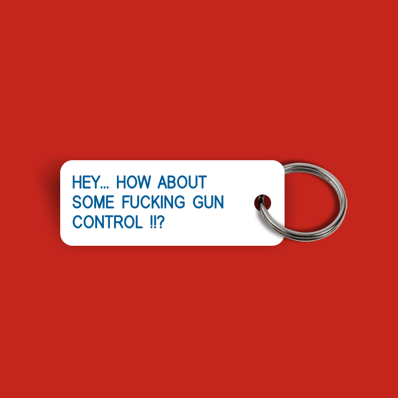 HEY... HOW ABOUT  SOME FUCKING GUN  CONTROL !!? Keytag (2023-10-28)