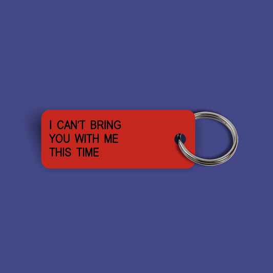 I CAN’T BRING YOU WITH ME THIS TIME Keytag (2024-11-13)