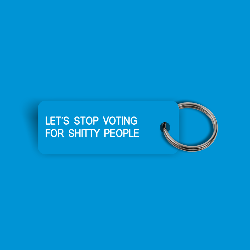 LET'S STOP VOTING FOR SHITTY PEOPLE Keytag (2023-11-07)