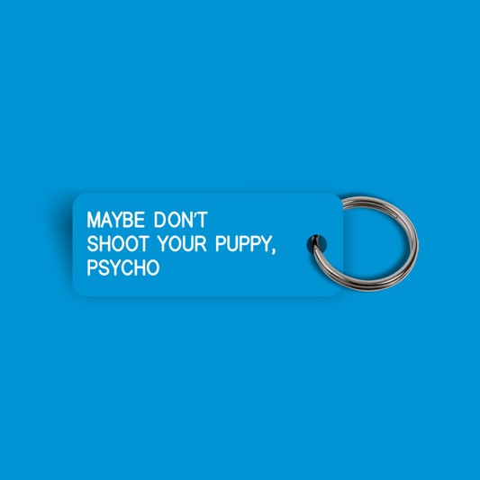 MAYBE DON’T SHOOT YOUR PUPPY, PSYCHO Keytag (2024-05-07)
