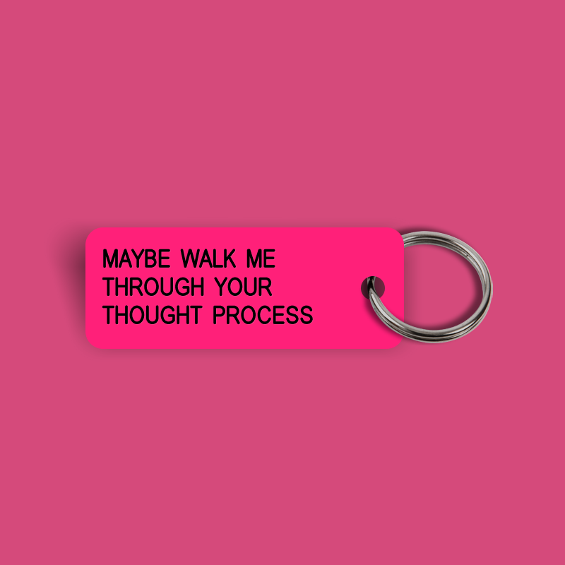 MAYBE WALK ME THROUGH YOUR THOUGHT PROCESS Keytag (2023-11-08)