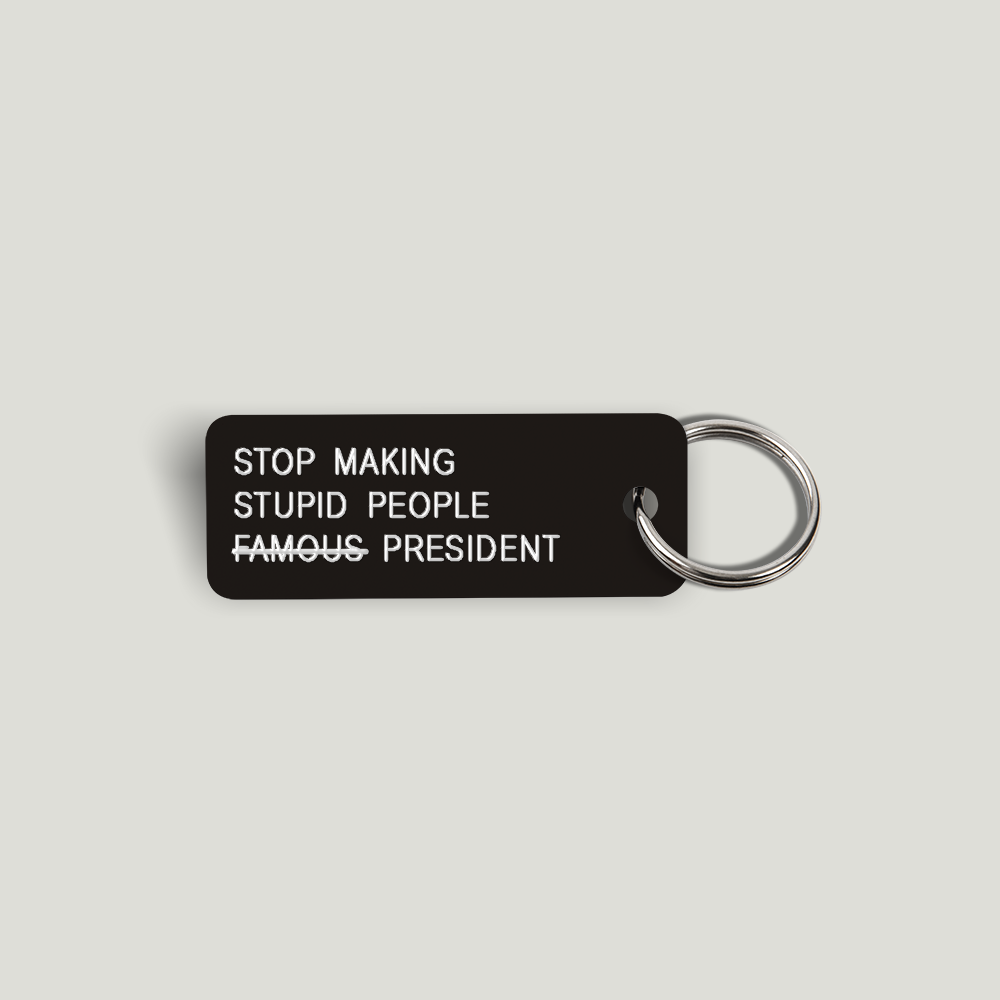 STOP MAKING STUPID PEOPLE PRESIDENT Keytag (2025-01-20)