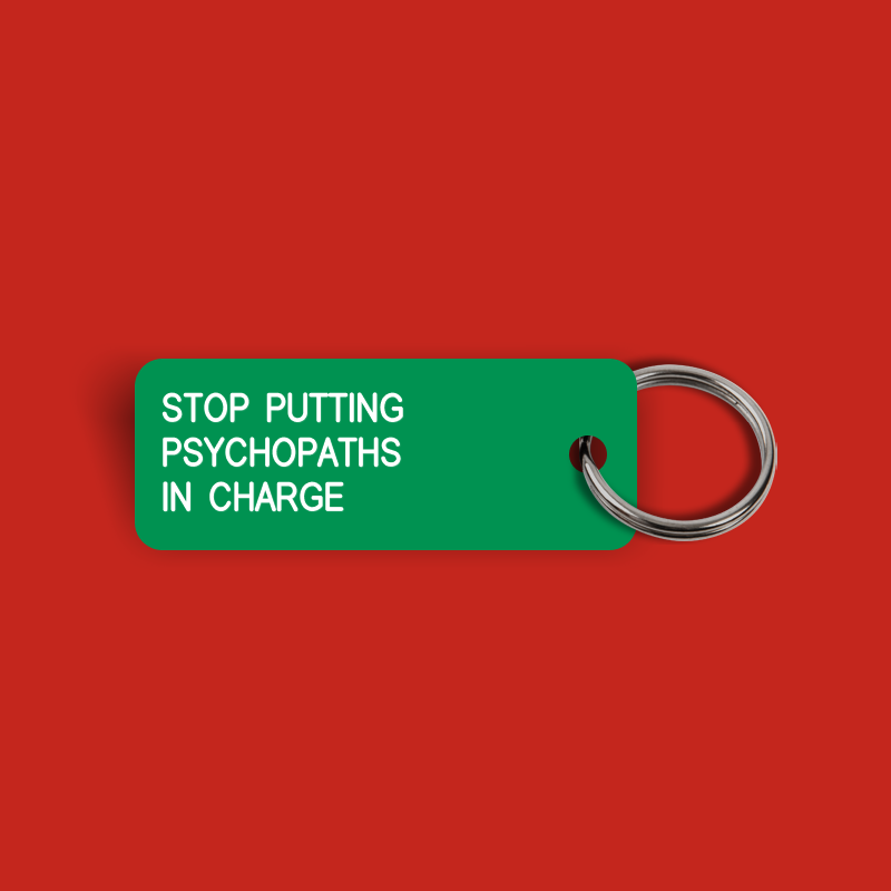 STOP PUTTING PSYCHOPATHS IN CHARGE Keytag (2023-12-20)