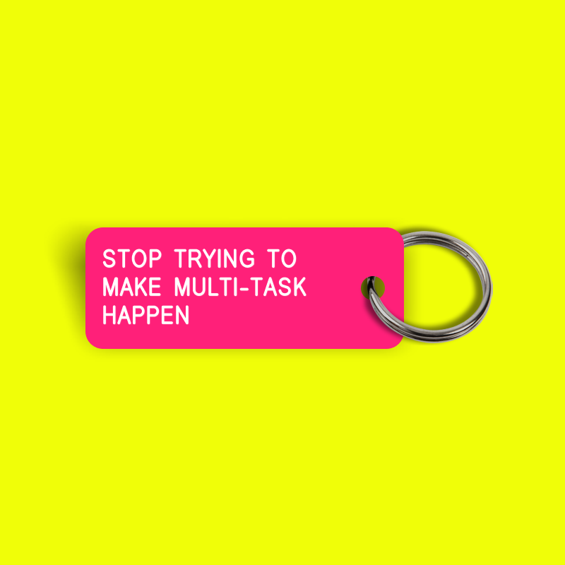 STOP TRYING TO MAKE MULTI-TASK HAPPEN Keytag (2023-08-01)