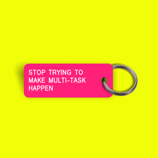 STOP TRYING TO MAKE MULTI-TASK HAPPEN Keytag (2023-08-01)
