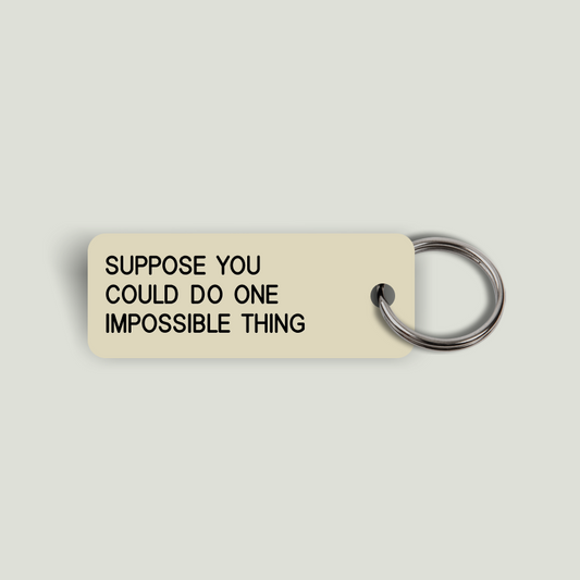 SUPPOSE YOU COULD DO ONE IMPOSSIBLE THING Keytag (2024-07-25)