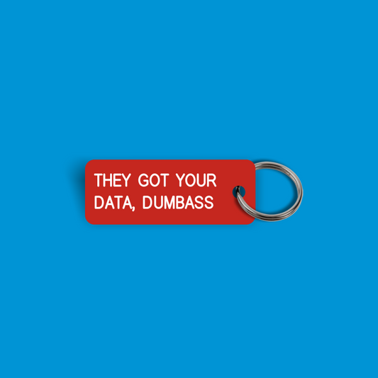 THEY GOT YOUR DATA, DUMBASS Keytag (2025-02-16)