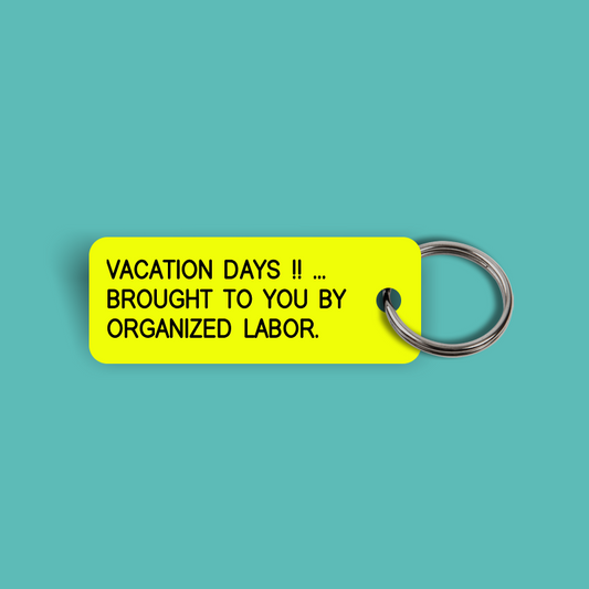 VACATION DAYS !! ...  BROUGHT TO YOU BY ORGANIZED LABOR. Keytag (2024-09-02)